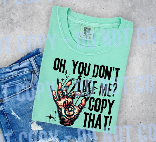 Oh you dont like me copy that funny sarcastic graphic tee
