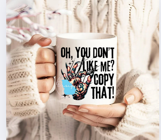 Oh you don’t like me coffee mug